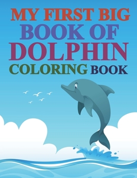 Paperback My First Big Book Of Dolphin Coloring Book: Dolphin Dream Designs Coloring Book
