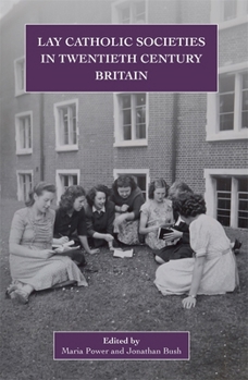 Lay Catholic Societies in Twentieth Century Britain (Catholic Record Society: Monograph)