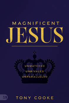 Paperback Magnificent Jesus: Unmatched, Unrivaled, Unparalleled Book