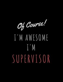 Of Course I'm Awesome I. m Supervisor : Perfect Appreciation Gift Idea Journal with Pleasant Text on Cover for Teacher Therapist or Professor
