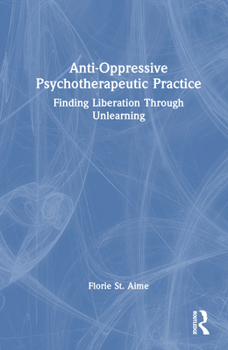 Hardcover Anti-Oppressive Psychotherapeutic Practice: Finding Liberation Through Unlearning Book