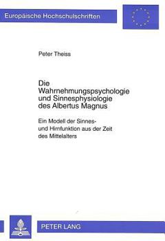 Die Wahrnehmungspsychologie Und Sinnesphysiologie Des Albertus Magnus: Ein Modell Der Sinnes- Und Hirnfunktion Aus Der Zeit Des Mittelalters- Mit Eine