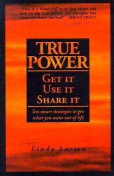 Paperback True Power: Get It, Use It, Share It: Ten Smart Strategies to Get What You Want Out of Life Book