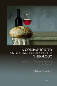 Hardcover A Companion to Anglican Eucharistic Theology: Volume 2: The 20th Century to the Present Book