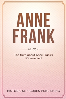 Paperback Anne Frank: The Truth about Anne Frank's Life Revealed Book