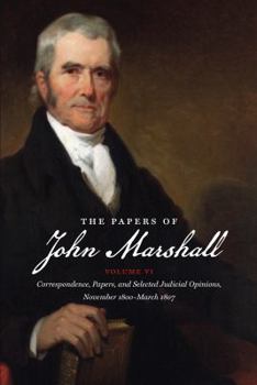 Paperback The Papers of John Marshall: Vol. VI: Correspondence, Papers, and Selected Judicial Opinions, November 1800-March 1807 Book