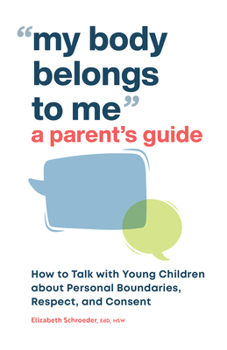 Paperback My Body Belongs to Me: A Parent's Guide: How to Talk with Young Children about Personal Boundaries, Respect, and Consent Book