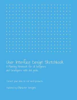 Paperback User Interface Design Sketchbook: A Planning Notebook for Ui Designers and Developers with Dot Grids.: Convert Your Ideas to Real World Products. Book