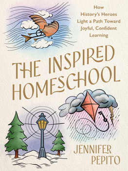 Hardcover The Inspired Homeschool: How History's Heroes Light a Path Toward Joyful, Confident Learning Book
