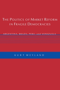 Paperback The Politics of Market Reform in Fragile Democracies: Argentina, Brazil, Peru, and Venezuela Book