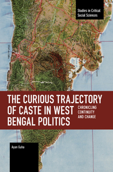 Paperback The Curious Trajectory of Caste in West Bengal Politics: Chronicling Continuity and Change Book