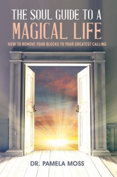 Paperback The Soul Guide to a Magical Life: How to Remove Your Blocks to Your Greatest Calling Book