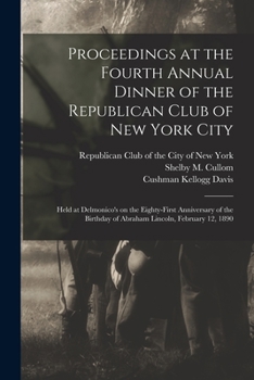 Paperback Proceedings at the Fourth Annual Dinner of the Republican Club of New York City: Held at Delmonico's on the Eighty-first Anniversary of the Birthday o Book