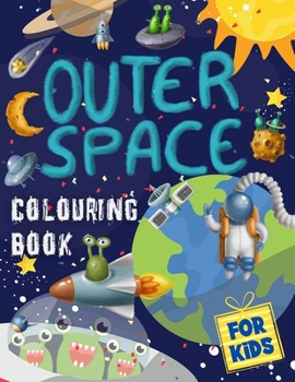 Paperback Outer Space Colouring Book for Kids: Solar System, Planets, Astronauts, Space Ships, Rockets and More! Universe Gifts idea for Cosmos Explorers Book