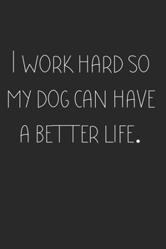 I Work hard so my Dog can have a better life: Pet Lovers Notebook Composition Journal for school or work, lined college paper, 6x9 120 pages- Funny Dogs meme book