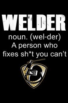 Paperback welder noun. (wel-der) a person who fixes sh*t you can't: Welder noun - Funny Welder Welding Journal/Notebook Blank Lined Ruled 6x9 100 Pages Book