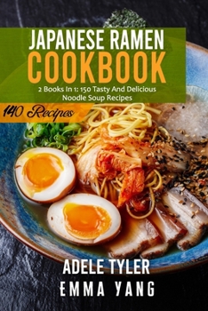 Paperback Japanese Ramen Cookbook: 2 Books In 1: 140 Recipes For Cooking At Home Authentic Asian Noodles Soup Book