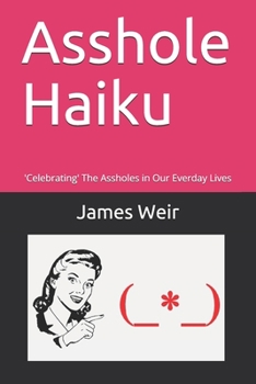 Paperback Asshole Haiku: 'Celebrating' The Assholes in Our Everday Lives Book