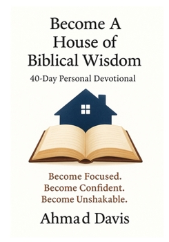 Paperback Become a House of Biblical Wisdom: 40-Day Personal Devotional: Become Focused. Become Confident. Become Unshakable. Book