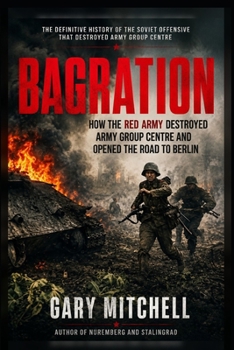 Bagration: How the Red Army Destroyed Army Group Centre and Opened the Road to Berlin