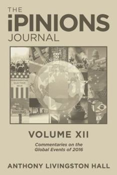 Hardcover The iPINIONS Journal: Commentaries on the Global Events of 2016-Volume XII Book