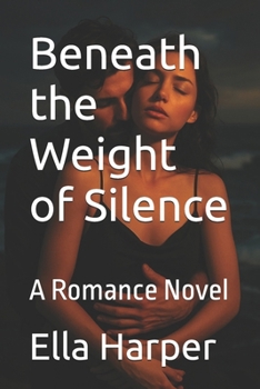 Beneath the Weight of Silence: A Romance Novel