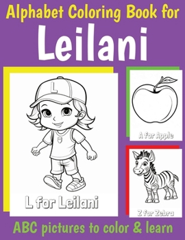 ABC Coloring Book for Leilani: Book for Leilani with Alphabet to Color for Kids 1 2 3 4 5 6 Year Olds (Personalized Coloring Books for Girls)