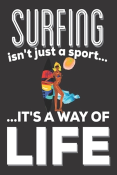 Surfing Isn't Just A Sport It's A Way Of Life: Surfers Gifts: Cute Blank lined Notebook Journal to Write down Surfing lessons and skills