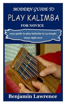 Paperback Modern Guide to Play Kalimba for Novice: easy guide to play kalimba in 15 simple steps right now Book