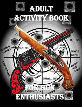 Paperback Adult Activity Book for the Gun Enthusiast: Large Print Crosswords, Word Find, Gun Trivia, Matching, Cryptograms, Color and Customize and More [Large Print] Book