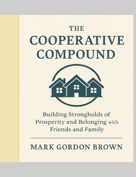 The Cooperative Compound: Building Strongholds of Prosperity and Belonging with Friends and Family