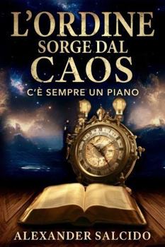 L'ORDINE SORGE DAL CAOS: C'È SEMPRE UN PIANO (Italian Edition)