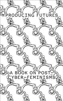 Hardcover Producing Futures: A Research on Post-Cyber-Feminisms Book