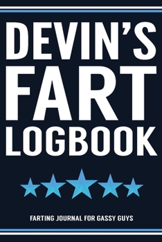 Devin's Fart Logbook Farting Journal For Gassy Guys: Devin Name Gift Funny Fart Joke Farting Noise Gag Gift Logbook Notebook Journal Guy Gift 6x9