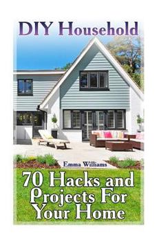 Paperback DIY Household: 70 Hacks and Projects For Your Home: (DIY Household Hacks, DIY Projects) Book
