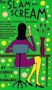 The Slam and Scream: And Other Powerful Strategies and Career Moves for Secretaries, Assistants, and Anyone Else Who Has Had Enough