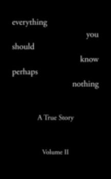 Paperback Everything You Should Know Perhaps Nothing: A True Story Volume II Book