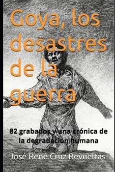 Goya, los desastres de la guerra: 82 grabados y una crónica de la degradación humana (Arte) (Spanish Edition)