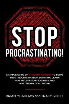 Paperback Stop Procrastinating!: A Simple Guide of 5 Proven Methods to Solve Your Procrastination Equation, Learn How to Cure Your Laziness and Master Book