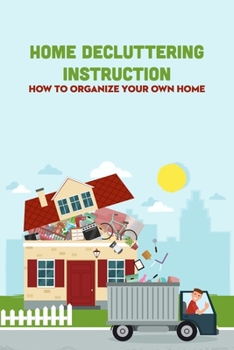 Paperback Home Decluttering Instruction: How to Organize Your Own Home: How to Declutter Your Home Book