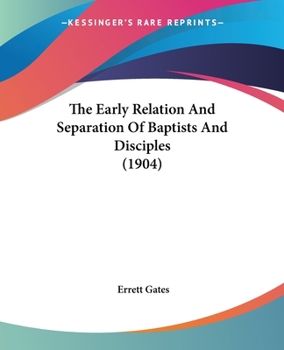 Paperback The Early Relation And Separation Of Baptists And Disciples (1904) Book