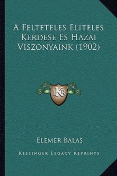 Paperback A Felteteles Eliteles Kerdese Es Hazai Viszonyaink (1902) [Hungarian] Book