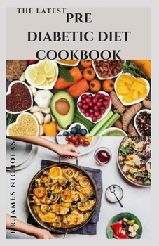 Paperback The Latest Prediabetic Diet Cookbook: Delicious Recipes To Reverse and Prevent Diabetes: Diabetes Dietary Management Tips: Includes Insulin Resistance Book