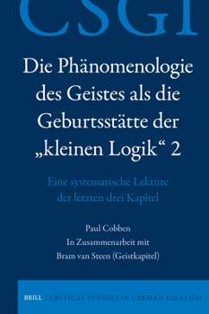Die Phänomenologie Des Geistes ALS Geburtsstätte Der "Kleinen Logik" 2: Eine Systematische Lektüre Der Letzten Drei Kapitel