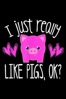I Just Really Like Pigs, Ok?: I JUST REALLY LOVE PIGS OK Girls Kid Toddler Women Mom Funny  Journal/Notebook Blank Lined Ruled 6x9 100 Pages