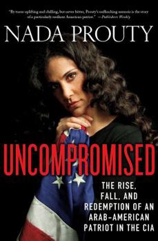 Hardcover Uncompromised: The Rise, Fall, and Redemption of an Arab-American Patriot in the CIA: The Rise, Fall, and Redemption of an Arab-American Patriot in th Book