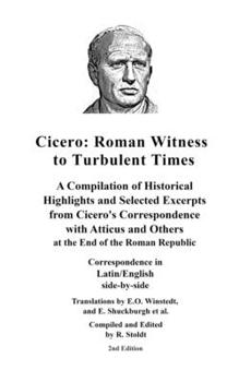 Paperback Cicero: Roman Witness to Turbulent Times: A Compilation of Historical Highlights and Selected Excerpts from Cicero's... Book