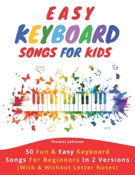 Paperback Easy Keyboard Songs For Kids: 50 Fun & Easy Keyboard Songs For Beginners In 2 Versions (With & Without Letter Notes) Book