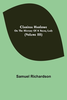 Clarissa Harlowe or the History of a Young Lady; Volume 3