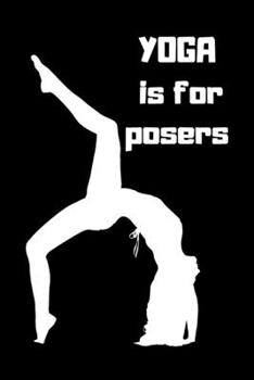 Paperback yoga is for posers.: Journal notebook Diary for inspiration Blank Lined Travel Journal to Write In Ideas and to do list planner Book